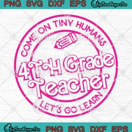 Barbie 4th Grade Teacher SVG - Come On Tiny Humans SVG - Let's Go Learn SVG PNG EPS DXF PDF, Cricut File