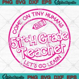 Barbie 5th Grade Teacher SVG - Come On Tiny Humans SVG - Let's Go Learn SVG PNG EPS DXF PDF, Cricut File