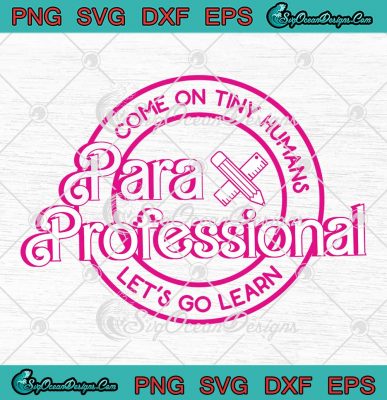 Barbie Paraprofessional SVG - Come On Tiny Humans SVG - Let's Go Learn