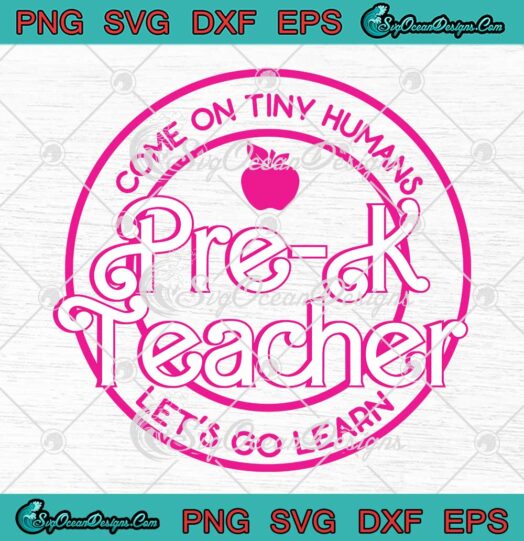 Barbie Pre-K Teacher SVG - Come On Tiny Humans SVG - Let's Go Learn SVG PNG EPS DXF PDF, Cricut File