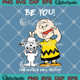 Be You The World Will Adjust SVG - Peanuts Snoopy And Charlie Brown SVG PNG EPS DXF PDF, Cricut File