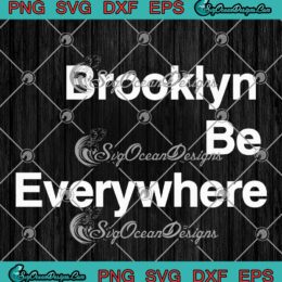 Brooklyn Be Everywhere SVG - Funny Saying Quotes SVG PNG EPS DXF PDF, Cricut File