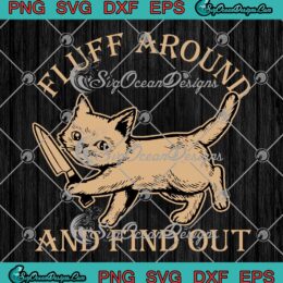 Cat Fluff Around And Find Out SVG - Funny Adult Humor SVG - Owner Cat Lovers SVG PNG EPS DXF PDF, Cricut File
