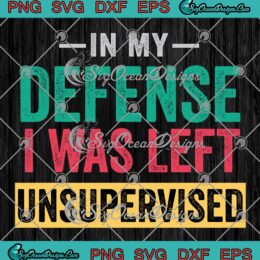 Cool In My Defense I Was Left Unsupervised SVG - Funny Humor Saying SVG PNG EPS DXF PDF, Cricut File