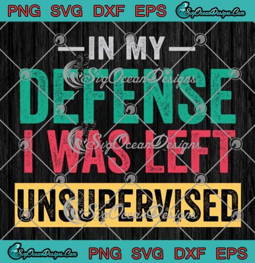 Cool In My Defense I Was Left Unsupervised SVG - Funny Humor Saying SVG PNG EPS DXF PDF, Cricut File