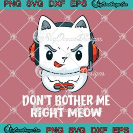 Don't Bother Me Right Meow SVG - Funny Cat Video Game SVG, Gamer Boys Gifts SVG PNG EPS DXF PDF, Cricut File