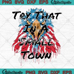 Eagle Try That In A Small Town SVG - Jason Aldean SVG - Patriotic American Flag SVG PNG EPS DXF PDF, Cricut File