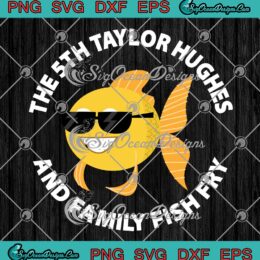 Fish Fry The 5th Taylor Hughes SVG - And Family Fish Fry SVG PNG EPS DXF PDF, Cricut File