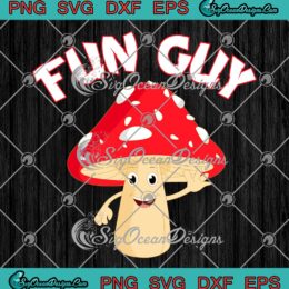 Fun Guy Mushroom Funny SVG - Mushroom Humor Gifts For Guys SVG PNG EPS DXF PDF, Cricut File