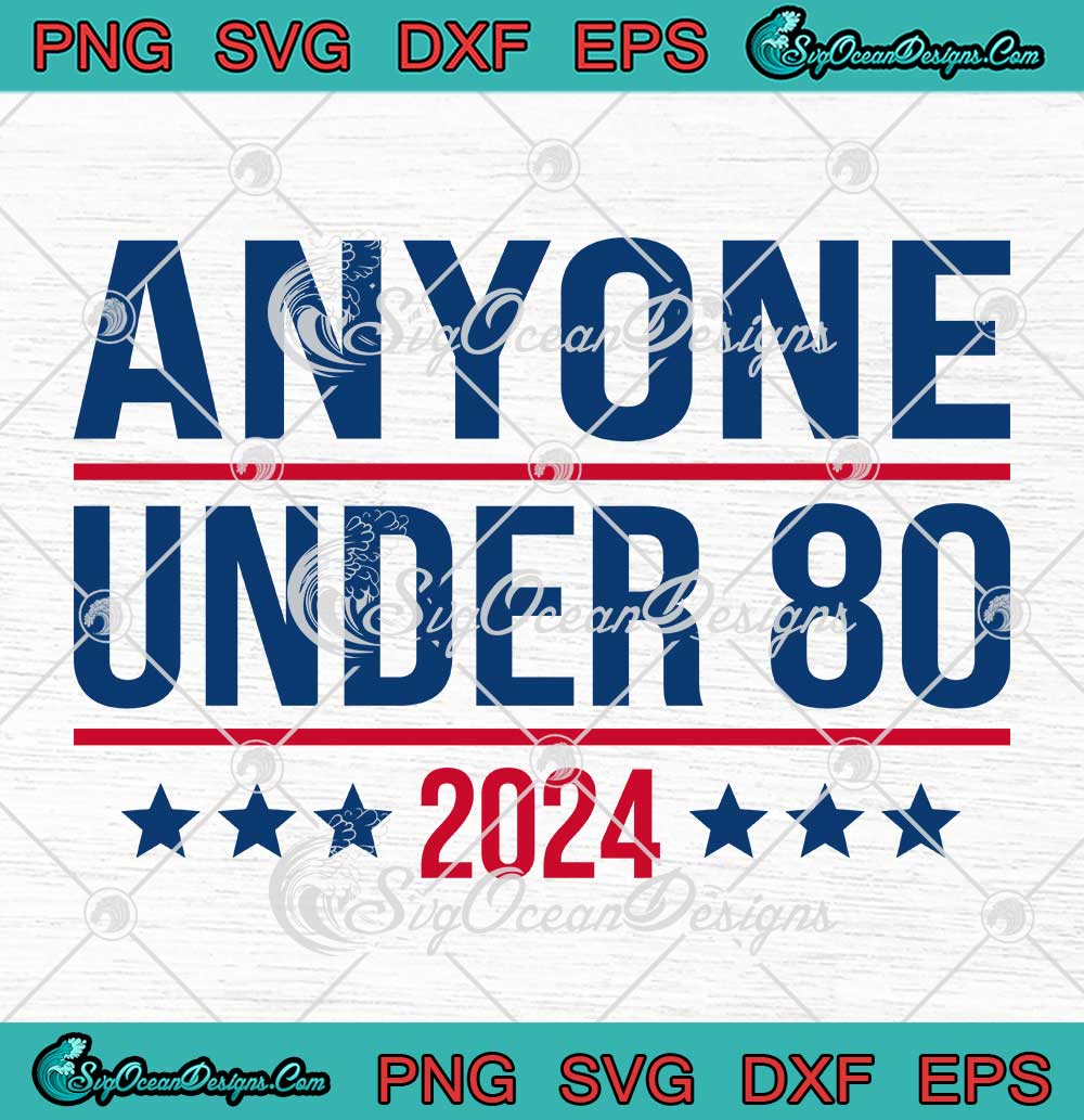 Funny Anyone Under 80 2024 SVG - Vote President Election 2024 SVG PNG ...