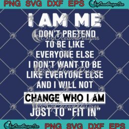 Funny Quote I Am Me SVG - I Don't Pretend To Be Like Everyone Else SVG PNG EPS DXF PDF, Cricut File