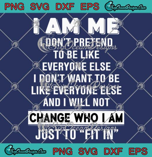 Funny Quote I Am Me SVG - I Don't Pretend To Be Like Everyone Else SVG PNG EPS DXF PDF, Cricut File
