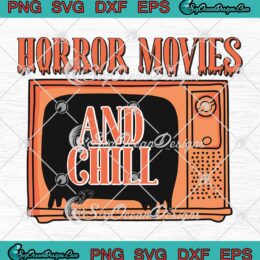 Horror Movies And Chill SVG - Spooky Halloween Vibes SVG PNG EPS DXF PDF, Cricut File