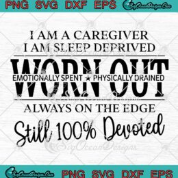 I Am A Caregiver I Am Sleep Deprived SVG - Worn Out Always On The Edge SVG PNG EPS DXF PDF, Cricut File