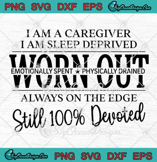 I Am A Caregiver I Am Sleep Deprived SVG - Worn Out Always On The Edge SVG PNG EPS DXF PDF, Cricut File