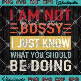 I Am Not Bossy I Just Know SVG - What You Should Be Doing Vintage SVG PNG EPS DXF PDF, Cricut File