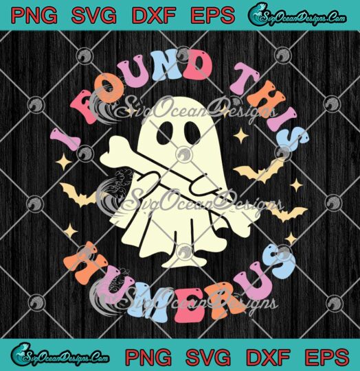 I Found This Humerus Ghost Hug Bone SVG - Funny Pun Joke Humorous Halloween SVG PNG EPS DXF PDF, Cricut File