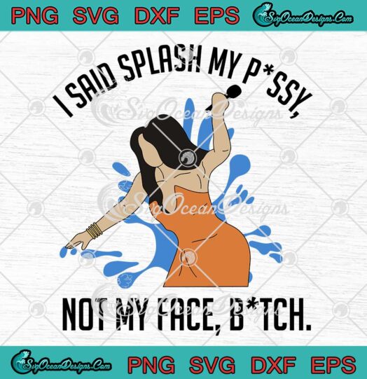 I Said Splash My Pussy SVG - Not My Face Bitch SVG - Cardi B Throws Mic At Audience SVG PNG EPS DXF PDF, Cricut File