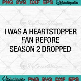 I Was A Heartstopper Fan SVG - Before Season 2 Dropped SVG - TV Series Heartstopper SVG PNG EPS DXF PDF, Cricut File