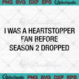 I Was A Heartstopper Fan SVG - Before Season 2 Dropped SVG - TV Series Heartstopper SVG PNG EPS DXF PDF, Cricut File