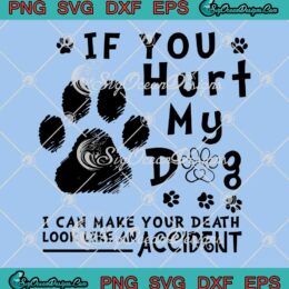 If You Hurt My Dog SVG - I Can Make Your Death SVG - Look Like An Accident SVG PNG EPS DXF PDF, Cricut File