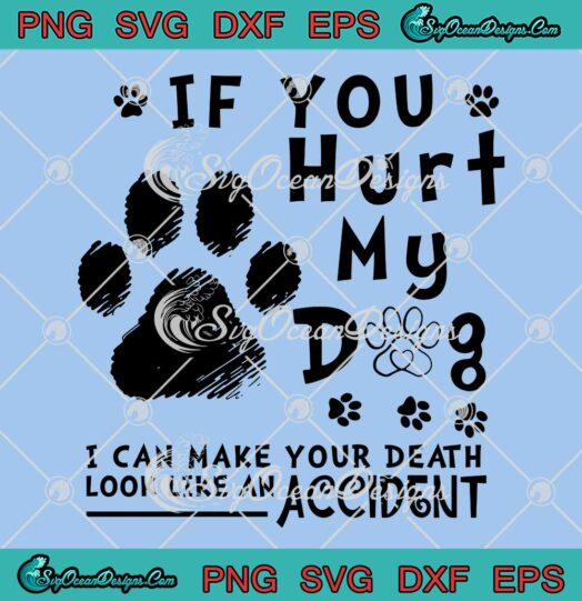 If You Hurt My Dog SVG - I Can Make Your Death SVG - Look Like An Accident SVG PNG EPS DXF PDF, Cricut File