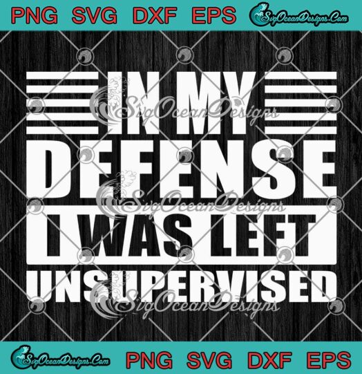 In My Defense I Was Left Unsupervised SVG - Funny Sarcasm SVG PNG EPS DXF PDF, Cricut File