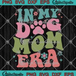 In My Dog Mom Era Groovy Retro SVG - Vintage Dog Lovers Mother's Day SVG PNG EPS DXF PDF, Cricut File