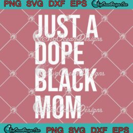 Just A Dope Black Mom Mother's Day SVG - Black Mom Gift SVG PNG EPS DXF PDF, Cricut File