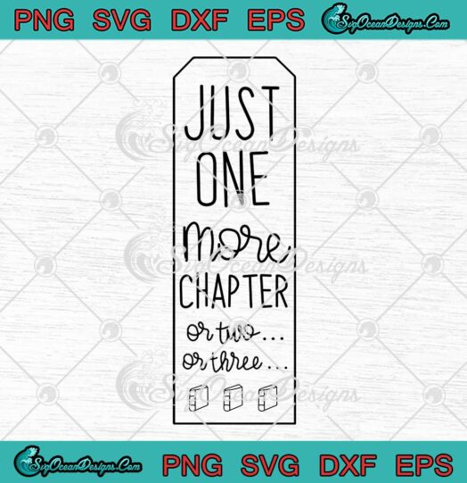 Just One More Chapter Or Two Or Three SVG - Book Marks Book Lovers SVG PNG EPS DXF PDF, Cricut File