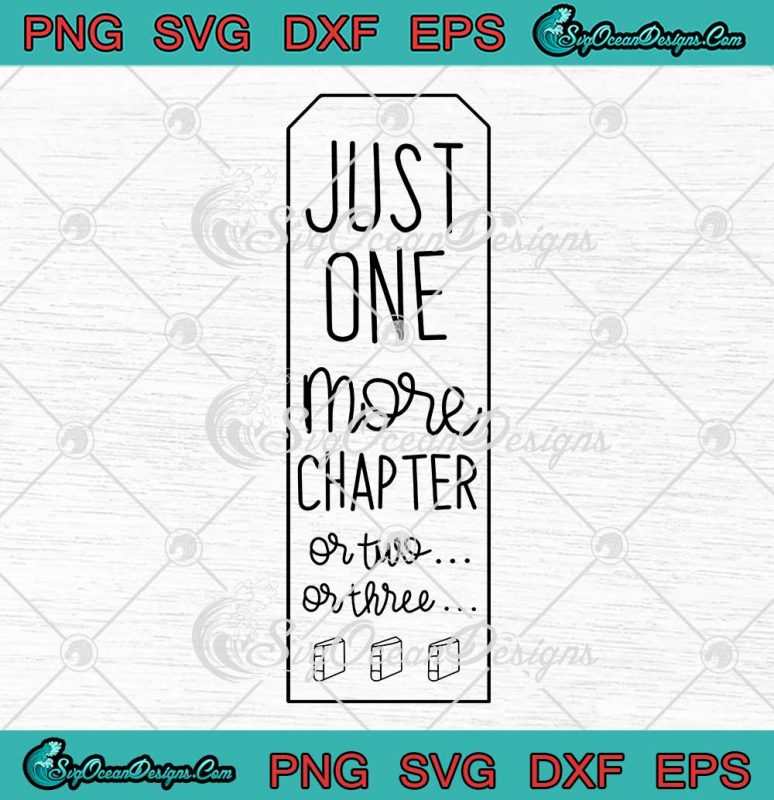 Just One More Chapter Or Two Or Three Svg Book Marks Book Lovers Svg Png Eps Dxf Pdf Cricut File 7710