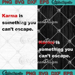Karma Is Something You Can't Escape SVG - Funny Karma Quotes SVG PNG EPS DXF PDF, Cricut File