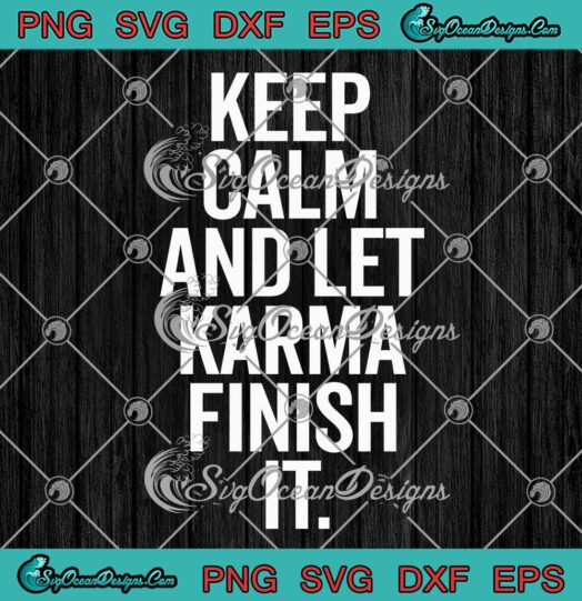 Keep Calm And Let Karma Finish It SVG - Funny Karma Quotes SVG PNG EPS DXF PDF, Cricut File