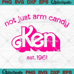 Ken Not Just Arm Candy Est. 1961 SVG - Barbie Kenough Barbie 2023 SVG PNG EPS DXF PDF, Cricut File