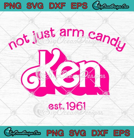 Ken Not Just Arm Candy Est. 1961 SVG - Barbie Kenough Barbie 2023 SVG PNG EPS DXF PDF, Cricut File