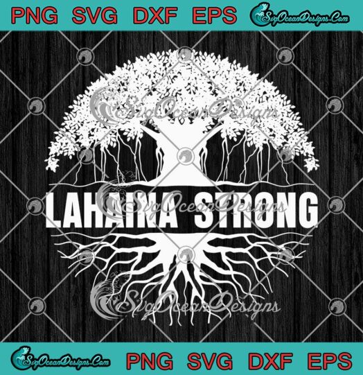 Lahaina Strong Banyan Tree SVG - Maui Strong Lahaina Strong 2023 SVG PNG EPS DXF PDF, Cricut File
