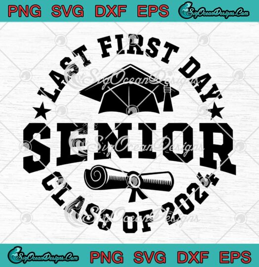Last First Day Senior 2024 SVG - Class Of 2024 SVG - Back To School SVG PNG EPS DXF PDF, Cricut File