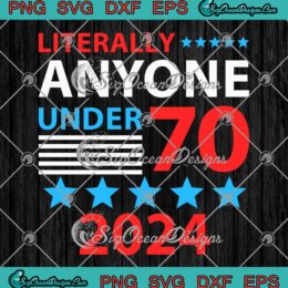Literally Anyone Under 70 2024 SVG - Election President Congress Term SVG PNG EPS DXF PDF, Cricut File