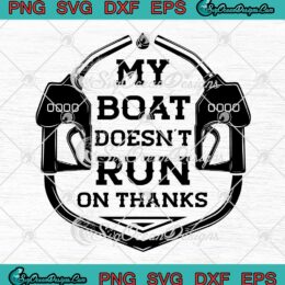 My Boat Doesn't Run On Thanks SVG - Funny Boating Gifts For Boat Owners SVG PNG EPS DXF PDF, Cricut File