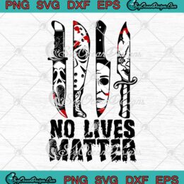 No Lives Matter Scary Halloween SVG - Horror Movie Characters In Knives SVG PNG EPS DXF PDF, Cricut File