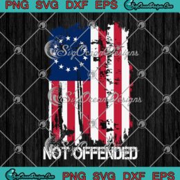 Not Offended Betsy Ross US Flag SVG - 4th Of July Patriotic SVG PNG EPS DXF PDF, Cricut File