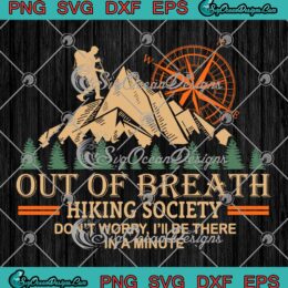 Out Of Breath Hiking Society SVG - Don't Worry SVG - I'll Be There In A Minute SVG PNG EPS DXF PDF, Cricut File