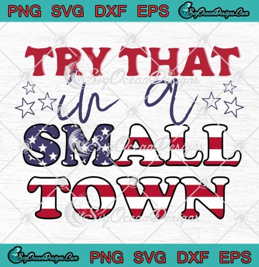 Patriotic Try That In A Small Town SVG - USA Patriotic Jason Aldean SVG PNG EPS DXF PDF, Cricut File