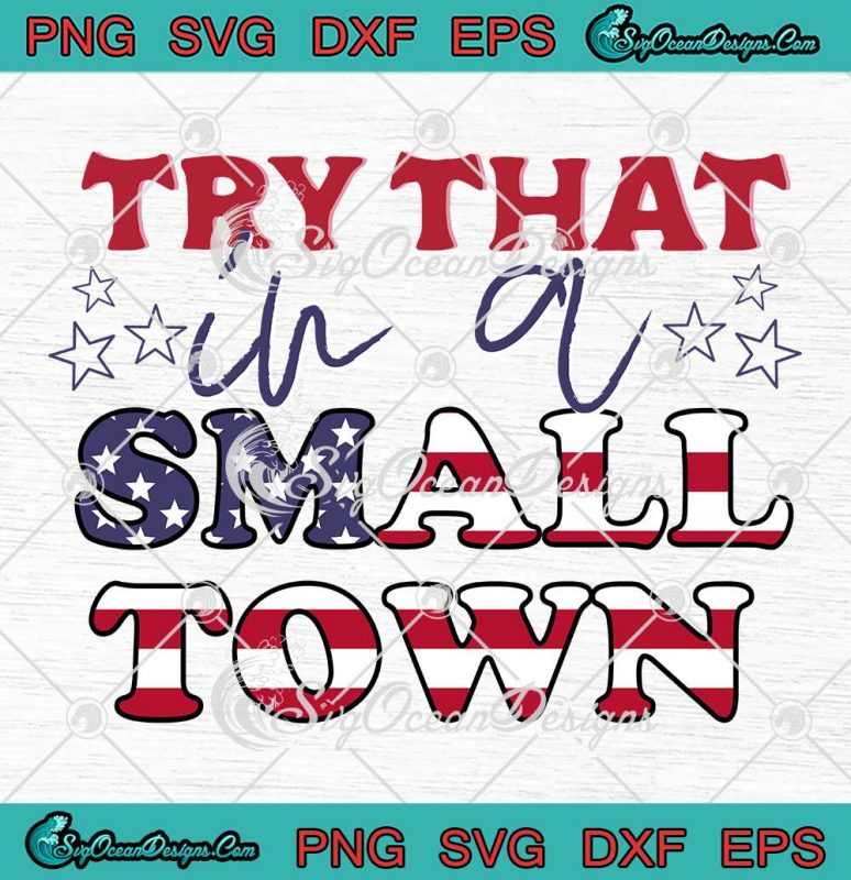 Patriotic Try That In A Small Town SVG - USA Patriotic Jason Aldean SVG ...