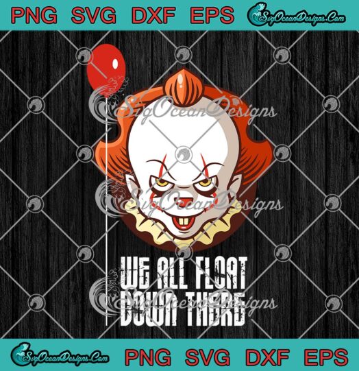 Pennywise We All Float Down There SVG - Halloween It Clown Pennywise SVG PNG EPS DXF PDF, Cricut File