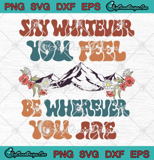 Say Whatever You Feel SVG - Be Wherever You Are SVG - Noah Kahan Lyrics SVG PNG EPS DXF PDF, Cricut File