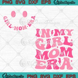 Smiley Face In My Girl Mom Era SVG - Groovy Retro Gifts For Mom SVG - Mother's Day SVG PNG EPS DXF PDF, Cricut File