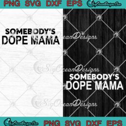 Somebody's Dope Mama SVG - Mother's Day Gift SVG - Dope Mom Gift For Mom SVG PNG EPS DXF PDF, Cricut File