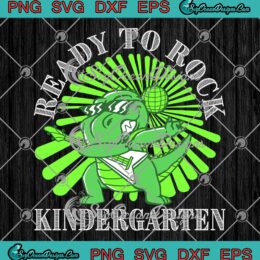 T-Rex Ready To Rock Kindergarten SVG - Funny First Day Of Kindergarten SVG PNG EPS DXF PDF, Cricut File