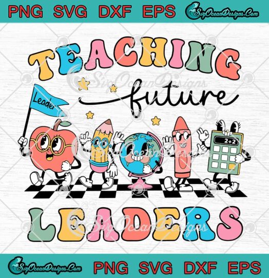 Teaching Future Leaders Retro SVG - Teacher Appreciation Gift SVG - Back To School SVG PNG EPS DXF PDF, Cricut File